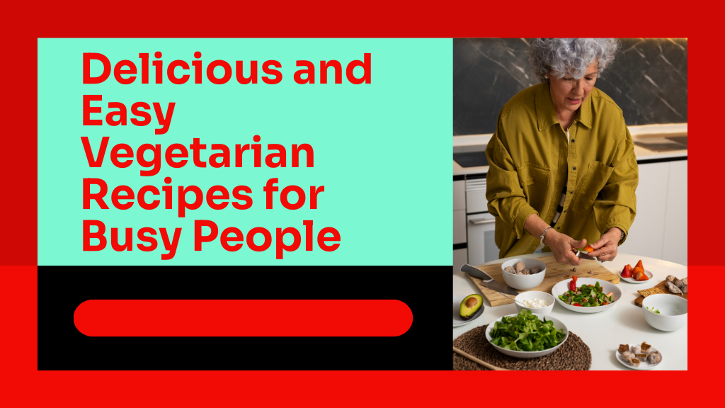 Delicious and Easy Vegetarian Recipes for Busy People