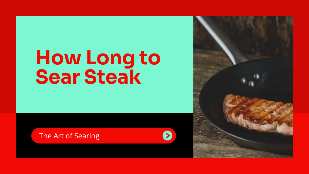 How Long to Sear Steak