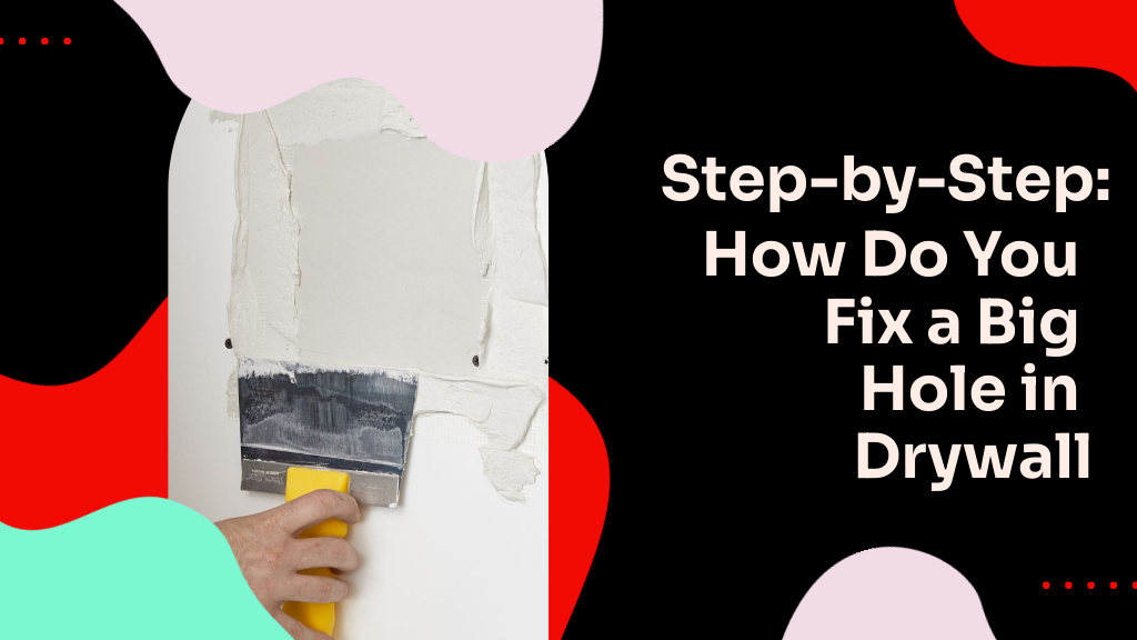 Step-by-Step How Do You Fix a Big Hole in Drywall